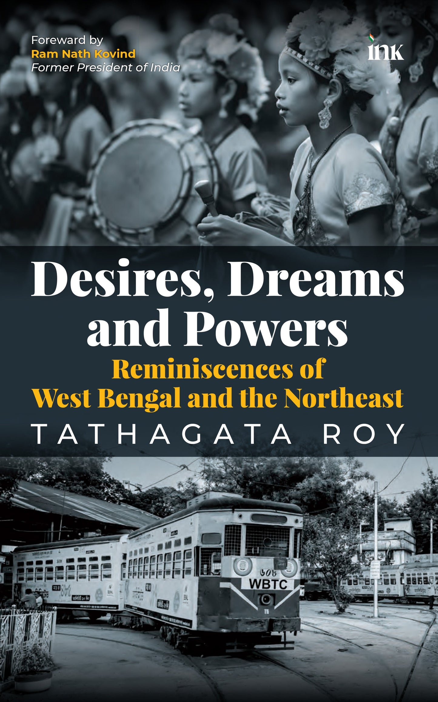 BluOne Ink Desires, Dreams and Powers: Reminiscences of West Bengal and the Northeast by Tathagata Roy