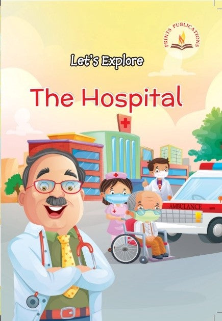 Lets Explore The Hospital - Prints Publications Editorial Team