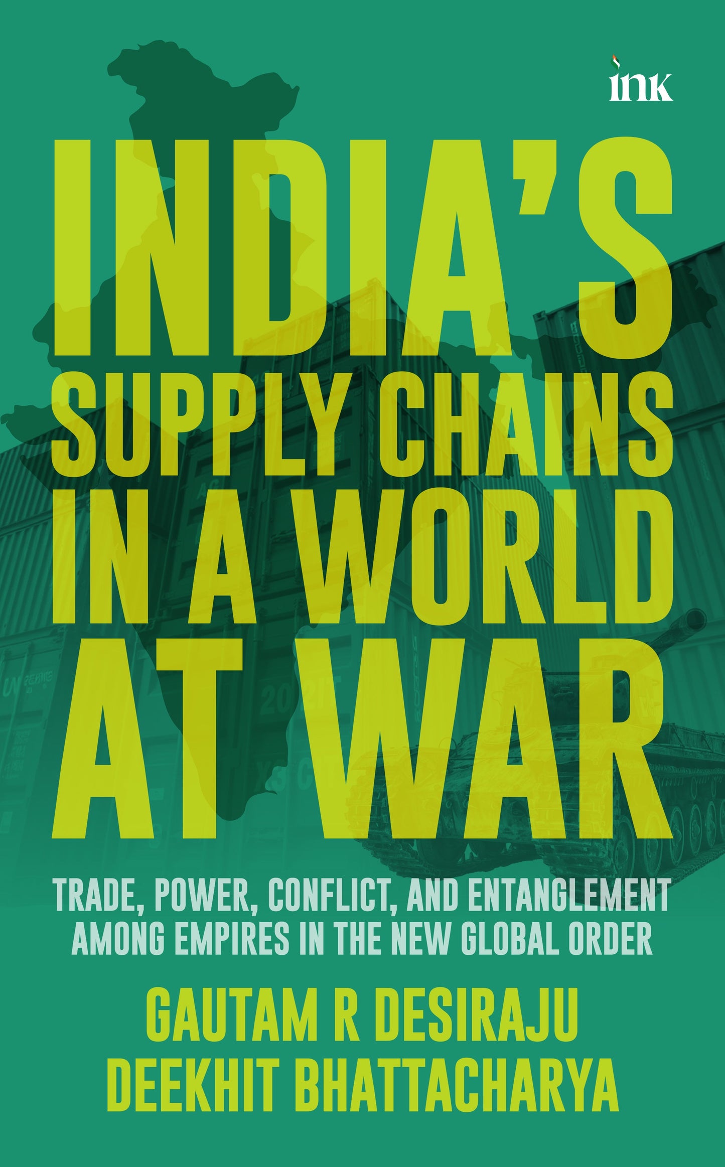 BluOne Ink India's Supply Chains in a World at War: Trade, Power, Conflict, and Entanglement among Empires in the New Global Order by Gautam R. Desiraju, Deekhit Bhattacharya