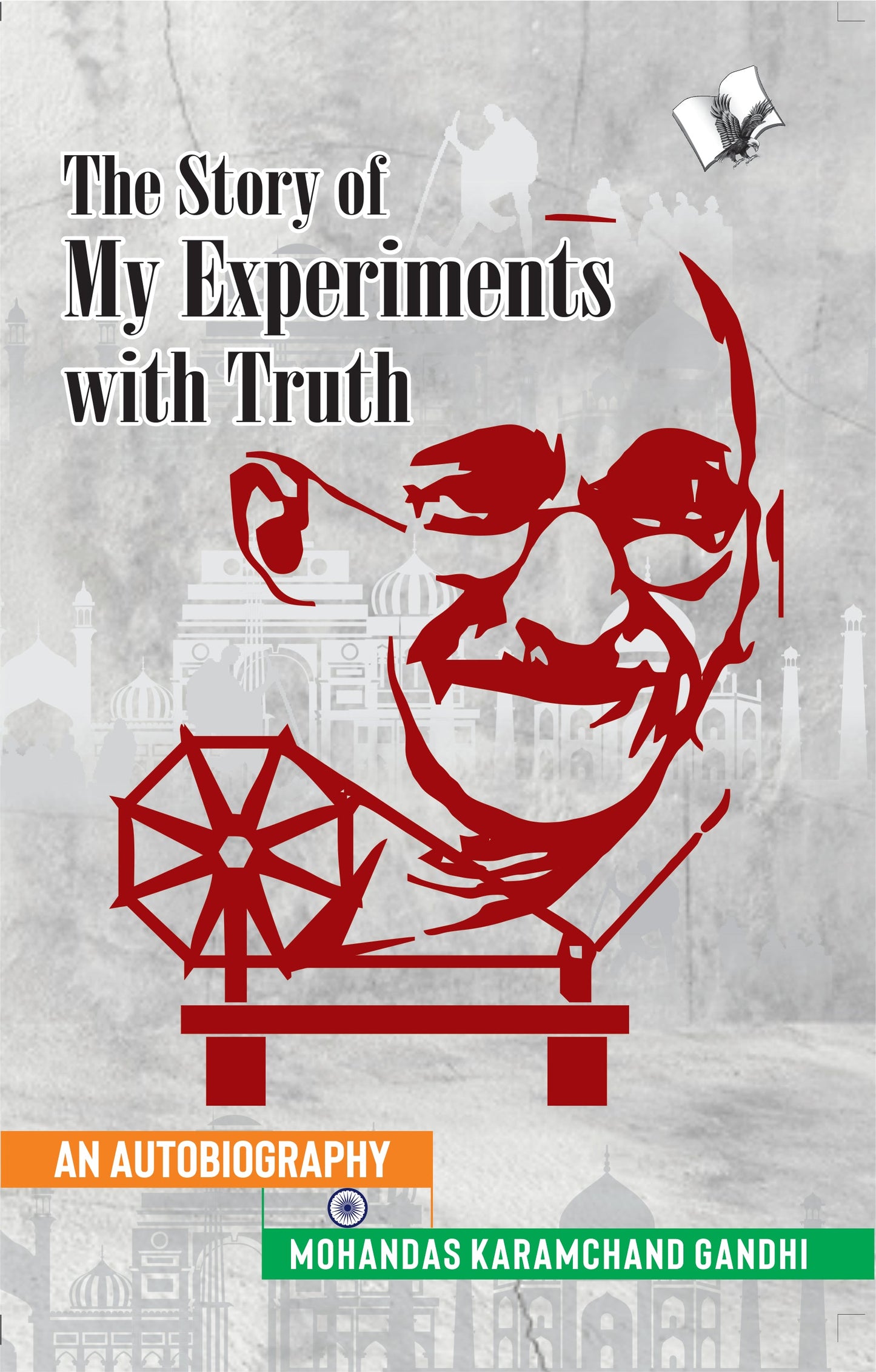 The Story of My Experiments with Truth (Mahatma Gandhi's Autobiography) by Mahatma Gandhi